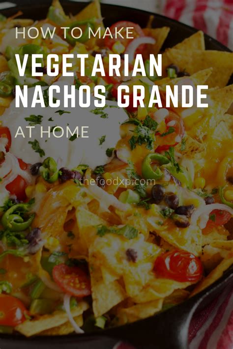 How To Make Vegetarian Nachos Grande At Home Nacho Grande Vegetarian