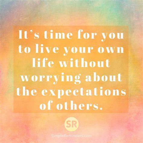 It S Time For You To Live Your Own Life Without Worrying About The Expectations Of Others