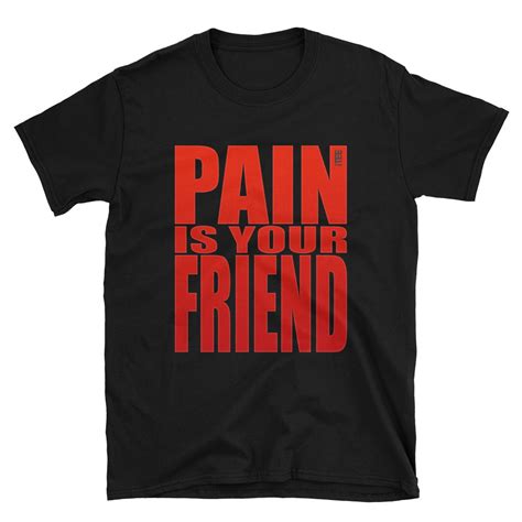 Pain Is Your Friend Unisex Soft Style T Shirt Itee