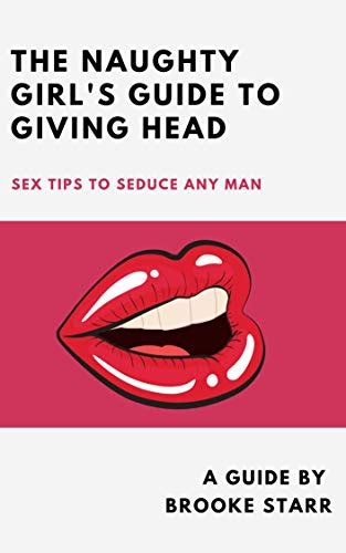The Naughty Girl S Guide To Giving Head Sex Tips To Seduce Any Man English Edition Ebook