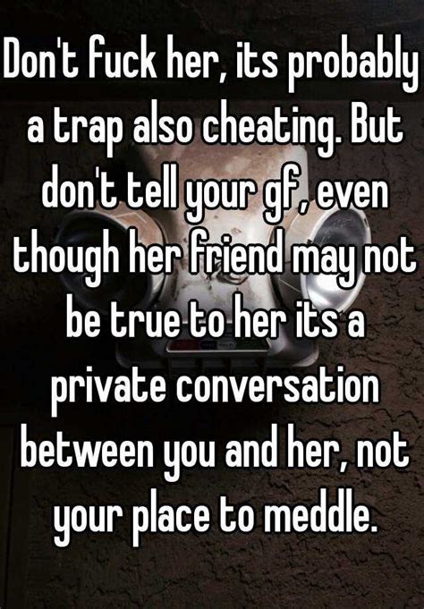 don t fuck her its probably a trap also cheating but don t tell your gf even though her