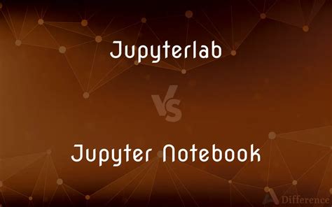 Jupyterlab Vs Jupyter Notebook Whats The Difference