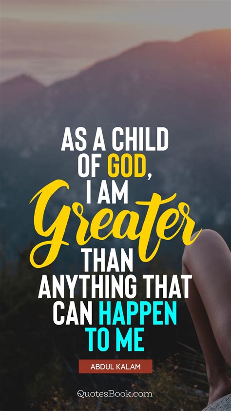 Quotations by pablo picasso, spanish painter, born october 25, 1881. As a child of God, I am greater than anything that can happen to me. - Quote by Abdul Kalam ...