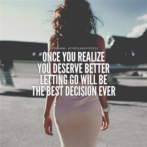 Once You Realize You Deserve Better Letting Go Will Be The Best