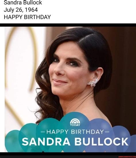 Sandra Bullock July 26 1964 Happy Birthday Today Happy Birthday