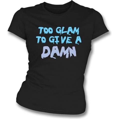 Too Glam To Give A Damn Womens Slim Fit T Shirt Womens From