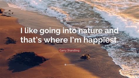 Garry Shandling Quote “i Like Going Into Nature And Thats Where Im