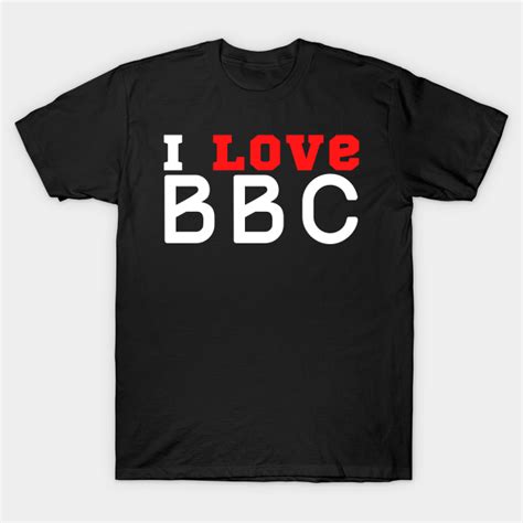 I Love Bbc I Love Bbc T Shirt Teepublic