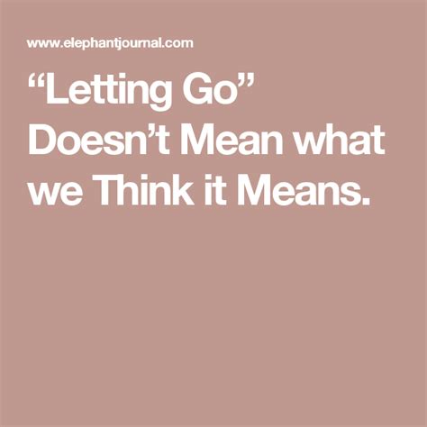 Letting Go Doesnt Mean What We Think It Means Elephant Journal Let It Be Things To