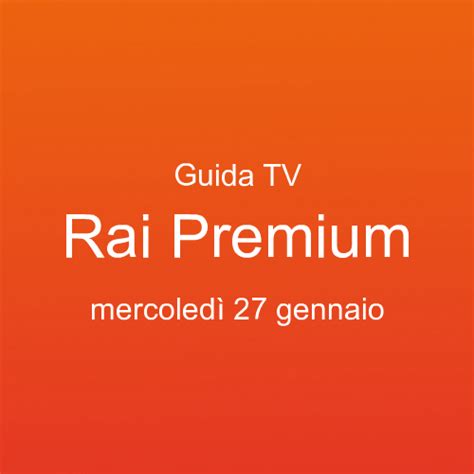 Guida Ai Programmi Tv In Onda Su Rai Premium Mercoledì 27 Gennaio