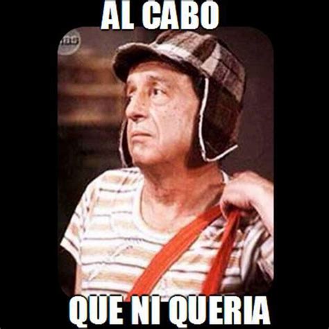 Al Cabo Ni Queria El Chavo Del Ocho Meme Memes Chistosisimos