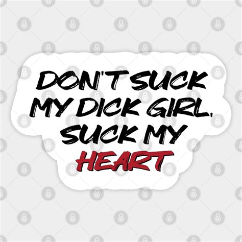Dont Suck My Dick Girl Suck My Heart Funny Sticker Teepublic