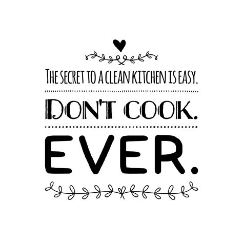 The Secret To A Clean Kitchen Kitchen Quotes Funny Kitchen Quotes Funny Quotes