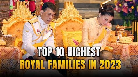 top 10 richest royal families in the world 2023 edition youtube