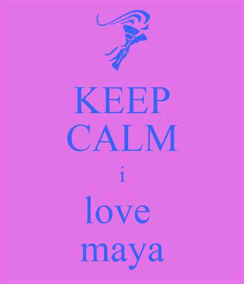 Keep Calm I Love Maya Keep Calm And Carry On Image Generator