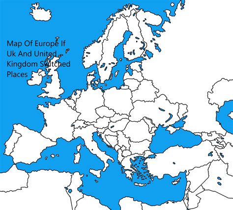 Map Of Europe If Uk And United Kingdom Switched Places Rdrewdurnil