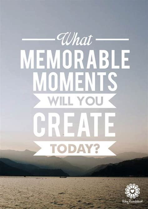 What Memorable Moments Will You Create Today Daily Motivation How