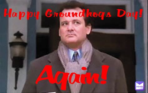 Happy Groundhogs Day Again Daveholderman Memes