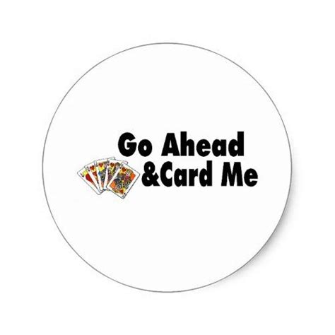 Go Ahead And Card Me Classic Round Sticker Zazzle Round Stickers Cards Stickers