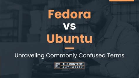 Fedora Vs Ubuntu Unraveling Commonly Confused Terms