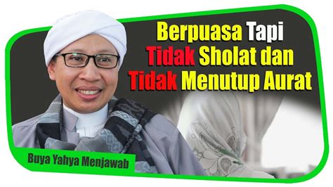 Berpuasa Tapi Tidak Sholat Dan Tidak Menutup Aurat Buya Yahya