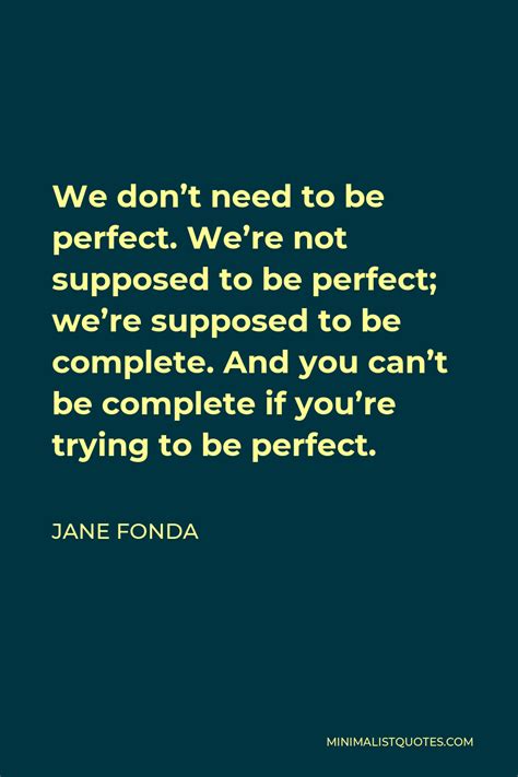 Jane Fonda Quote We Dont Need To Be Perfect Were Not Supposed To Be