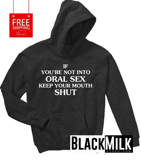 If Youre Not Into Oral Sex Keep Your Mouth Shut Hoodie