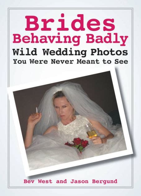 Brides Behaving Badly Wild Wedding Photos You Were Never Meant To See By Bev West Jason