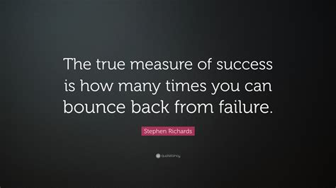 Stephen Richards Quote The True Measure Of Success Is How Many Times