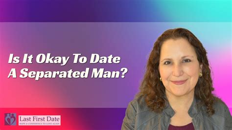 Is It Okay To Date A Separated Man Last First Date Last First Date