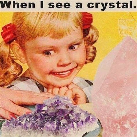 19 Jokes Youll Only Get If Youre Obsessed With Crystals Memes
