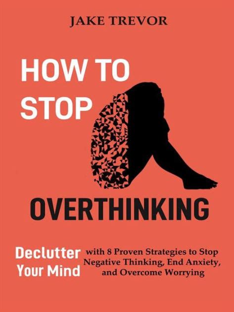 How To Stop Overthinking Declutter Your Mind With Proven Strategies To Stop Negative Thinking