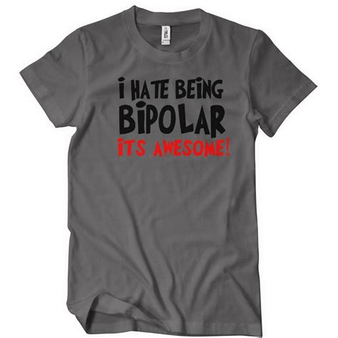 I Hate Being Bipolar Its Awesome T Shirt Funny Witty Joke
