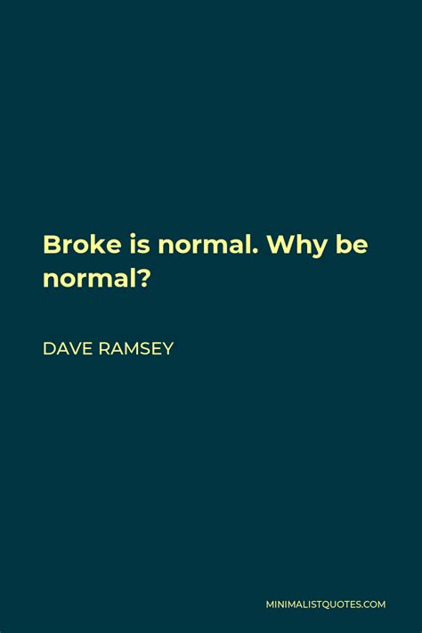 Dave Ramsey Quote Broke Is Normal Why Be Normal