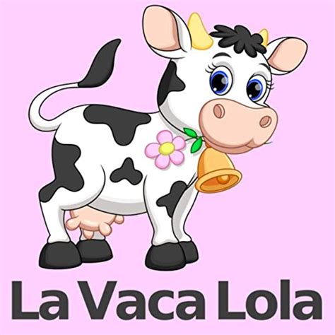 La Vaca Lola By La Vaca Lola And Canciones Infantiles And Canciones