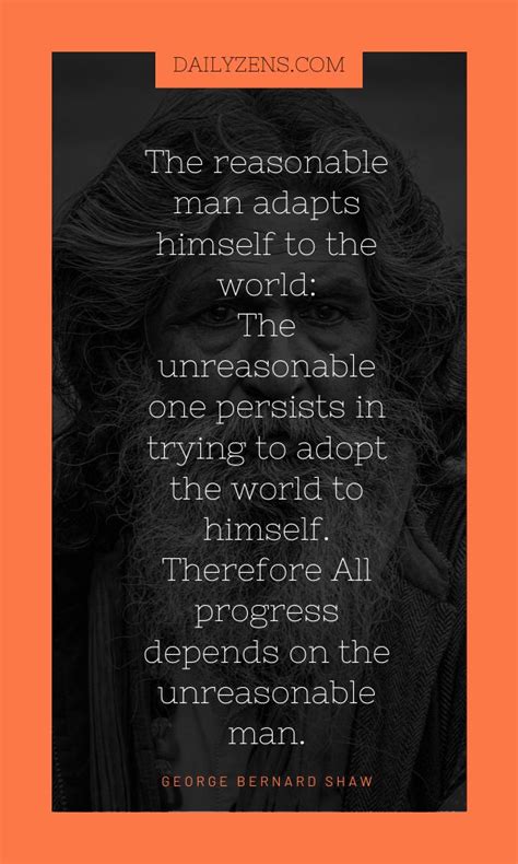 Custom customize quote with our quote generator. The Reasonable man adapts himself to the world: The Unreasonable one persists in trying to adapt ...