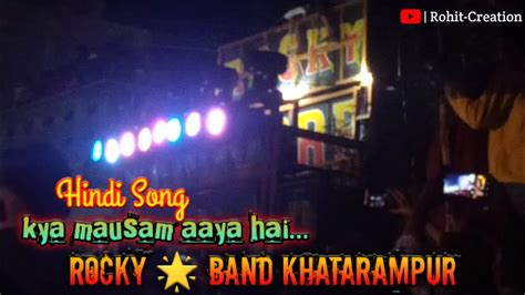 Kya Mausam Aaya Hai Hindi Song Rocky Star Band Khatarampur Rohit Creation Youtube