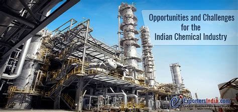 A number of multinational and large indian companies have invested in indian chemical sector and government of india is rendering extensive support to give boost to this industry. Opportunities and Challenges for the Indian Chemical Industry