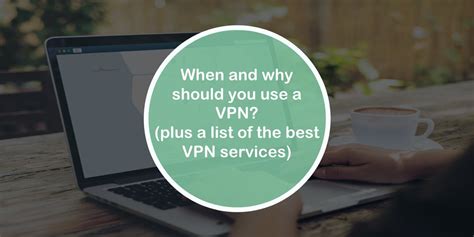 When And Why Should You Use A Vpn Plus A List Of The Best Vpn