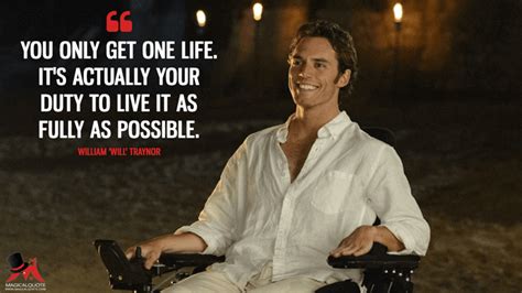 Find the quotes you need in jojo moyes's me before you, sortable by theme, character, or chapter. You only get one life. It's actually your duty to live it as fully as possible | Movie quotes ...
