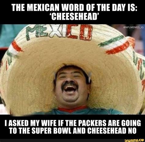 The Mexican Word Of The Day Is Cheesehead Nflmemesig Asked My Wife