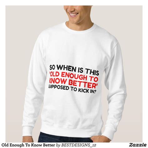Old Enough To Know Better Sweatshirt Outdoor Activity Long Sleeve