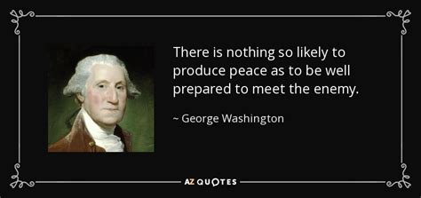 If you are aware of any that we are missing please contact us. George Washington quote: There is nothing so likely to ...