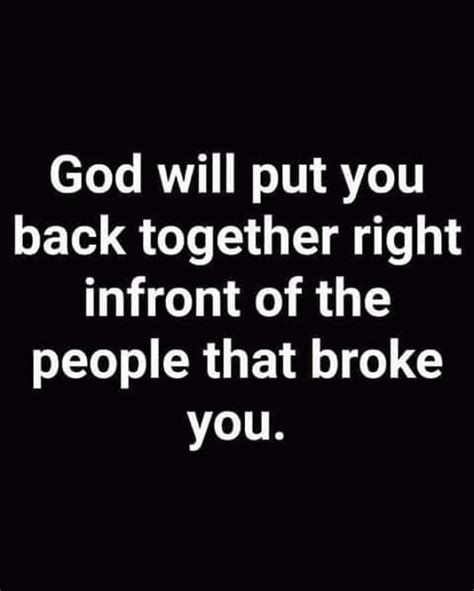 God Will Put You Back Together Right Infront Of The People That Broke