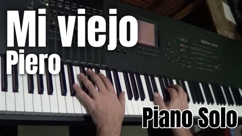 Mi Viejo Mi Querido Viejo Piano Solo Piero Cover Youtube