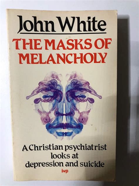 The Masks Of Melancholy A Christian Psychiatrist Looks At Depression And Suicide White John