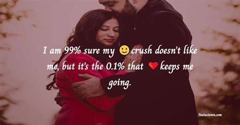 I Am Sure My Crush Doesnt Like Me But Its The That Keeps Me Going Crush Status