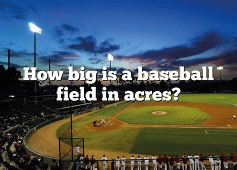 How Big Is A Baseball Field In Acres Dna Of Sports