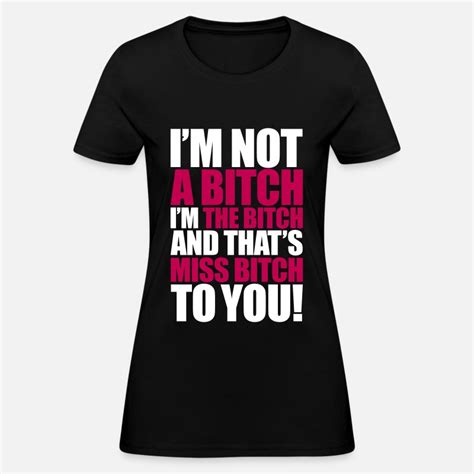 Im Not A Bitch Im The Bitch Womens T Shirt Spreadshirt
