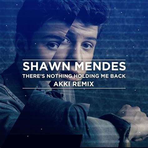 Holding me back. so the only line i haven't covered in that last part is very self explanatory. Shawn Mendes - There's Nothing Holdin' Me Back (Akki Remix ...